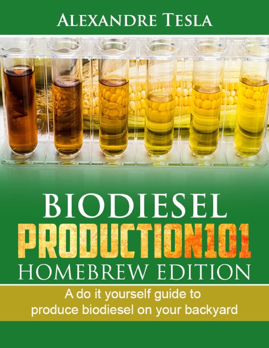 Biodiesel production manual 101 Homebrew Edition: A do it yourself guide to produce biodiesel on your backyard