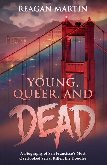 Young, Queer, and Dead: A Biography of San Francisco's Most Overlooked Serial Killer, The Doodler