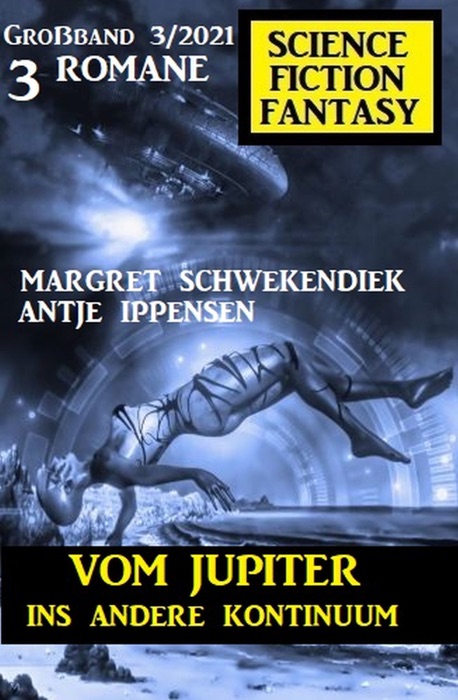 Vom Jupiter ins andere Kontinuum: Science Fiction Fantasy Großband 3/2021