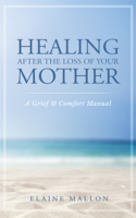 Elaine Mallon - Healing After the Loss of Your Mother: A Grief & Comfort Manual artwork