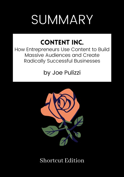 SUMMARY - Content Inc.: How Entrepreneurs Use Content to Build Massive Audiences and Create Radically Successful Businesses