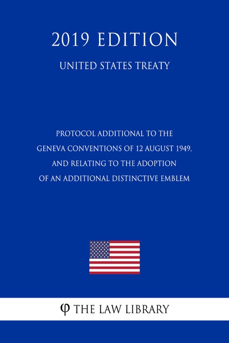 Protocol Additional to the Geneva Conventions of 12 August 1949, and relating to the Adoption of an Additional Distinctive Emblem (United States Treaty)