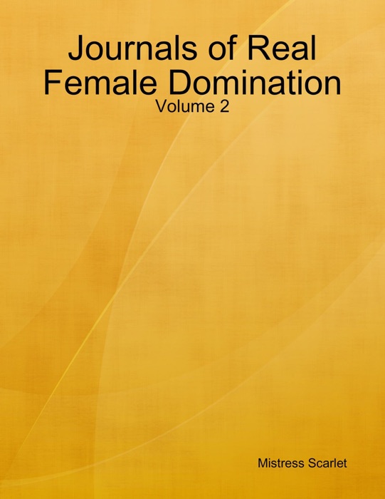 Journals of Real Female Domination: Volume 2