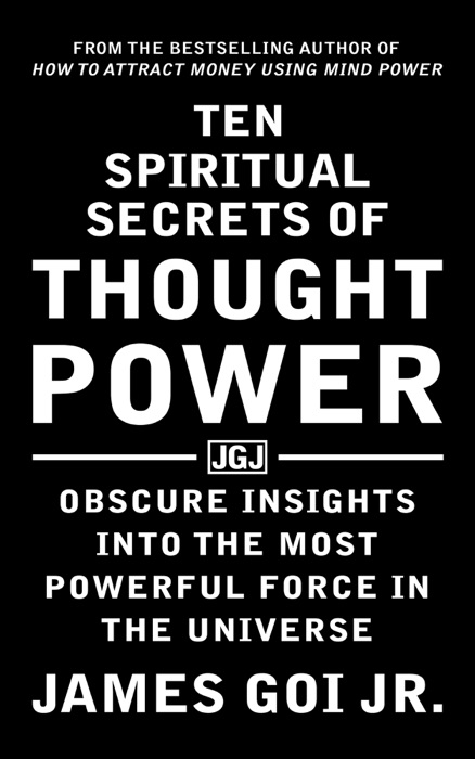 Ten Spiritual Secrets of Thought Power: Obscure Insights into the Most Powerful Force in the Universe