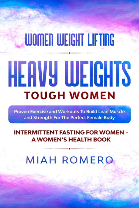 Women Weight Lifting: Heavy Weights Tough Women - Proven Exercise and Workouts to Build Lean Muscle and Strength for the Perfect Female  Body ~ Women's Health