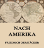 Nach Amerika - Friedrich Gerstäcker