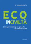 Ecoinciviltà. La ragione ecologica spiegata all’umanità civile - Stefano Righetti