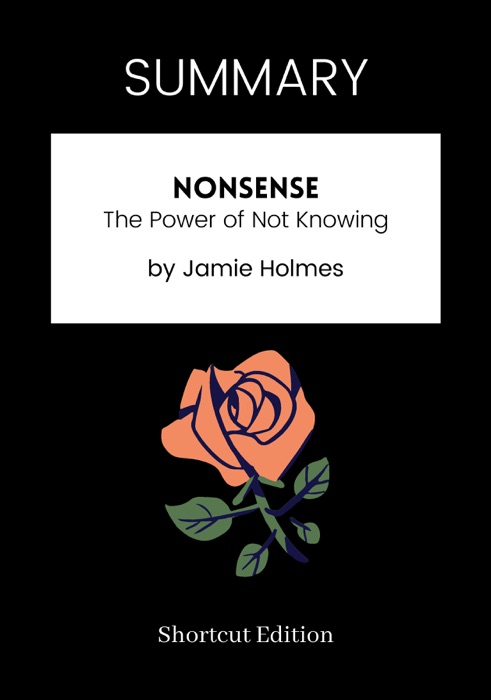 SUMMARY - Nonsense : The Power of Not Knowing by Jamie Holmes