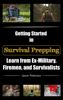 Getting Started in Survival Prepping: Learn from Ex-Military, Firemen, and Survivalists - Jason Peterson