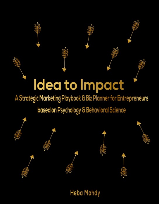 Idea to Impact: A Strategic Marketing Playbook & Biz Planner for Entrepreneurs based on Psychology & Behavioral Science.