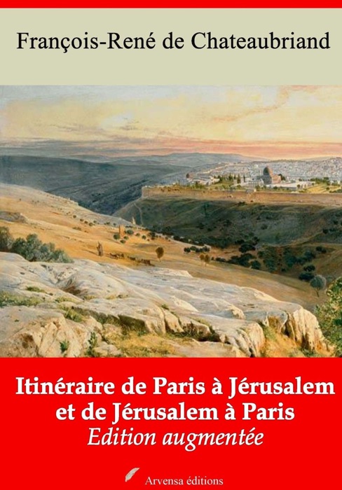 Itinéraire de Paris à Jérusalem et de Jérusalem à Paris – suivi d'annexes