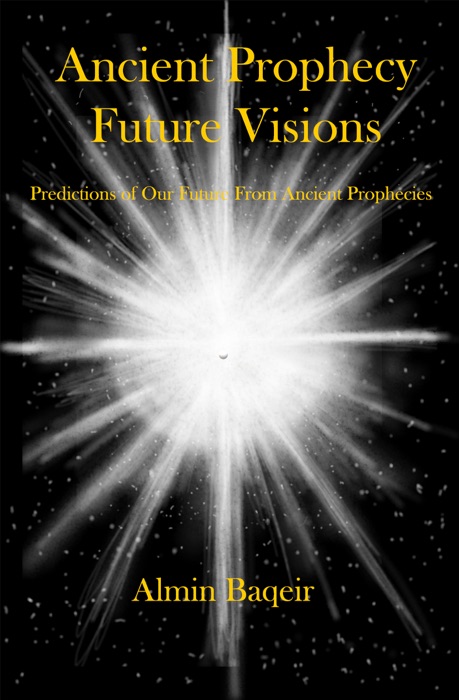 Ancient Prophecy Future Visions: Predictions of Our Future from Ancient Prophecies