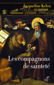 Les compagnons de sainteté - Amis de Dieu et des animaux - Jacqueline Kelen