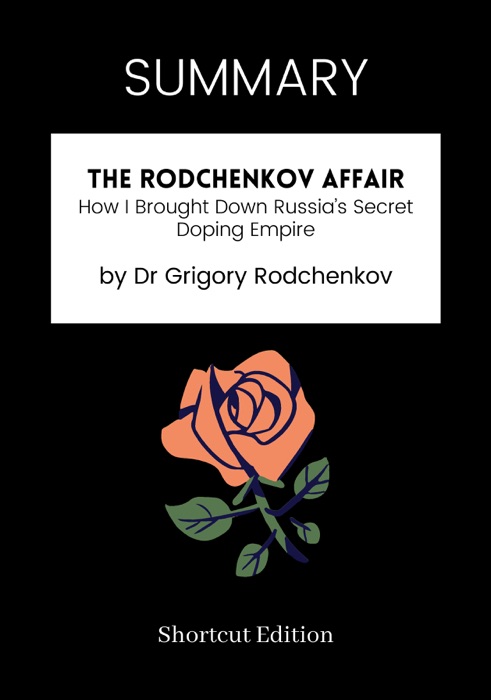 SUMMARY - The Rodchenkov Affair: How I Brought Down Russia’s Secret Doping Empire by Dr Grigory Rodchenkov