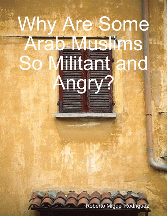 Why Are Some Arab Muslims So Militant and Angry?