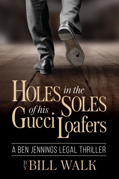 Holes in the Soles of his Gucci Loafers (A Ben Jennings Legal Thriller Book 1)