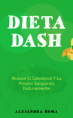 Dieta Dash, Reducir El Colesterol Y La Presión Sanguínea Naturalmente Book Cover