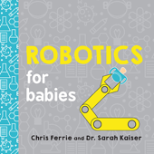 Robotics for Babies - Chris Ferrie & Sarah Kaiser