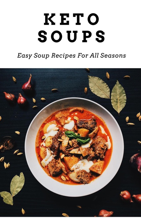 Keto Soups; Easy Soup Recipes For All Seasons