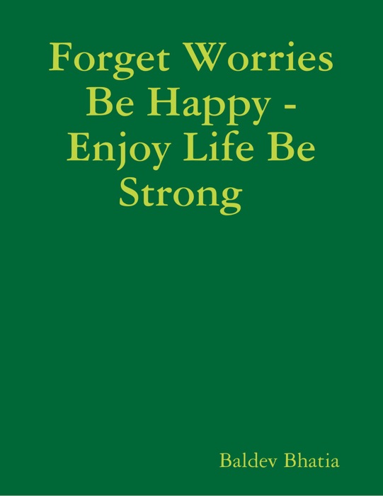 Forget Worries Be Happy  -  Enjoy Life Be Strong