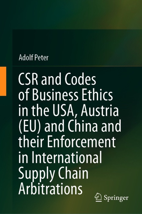 CSR and Codes of Business Ethics in the USA, Austria (EU) and China and their Enforcement in International Supply Chain Arbitrations