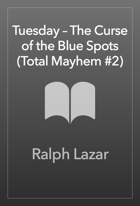 Tuesday – The Curse of the Blue Spots (Total Mayhem #2)