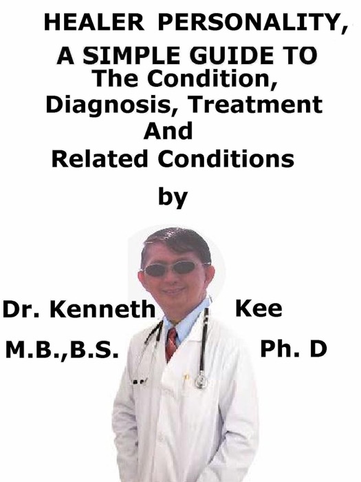 Healer Personality, A Simple Guide To The Condition, Diagnosis, Treatment And Related Conditions