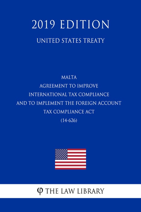 Malta - Agreement to Improve International Tax Compliance and to Implement the Foreign Account Tax Compliance Act (14-626) (United States Treaty)