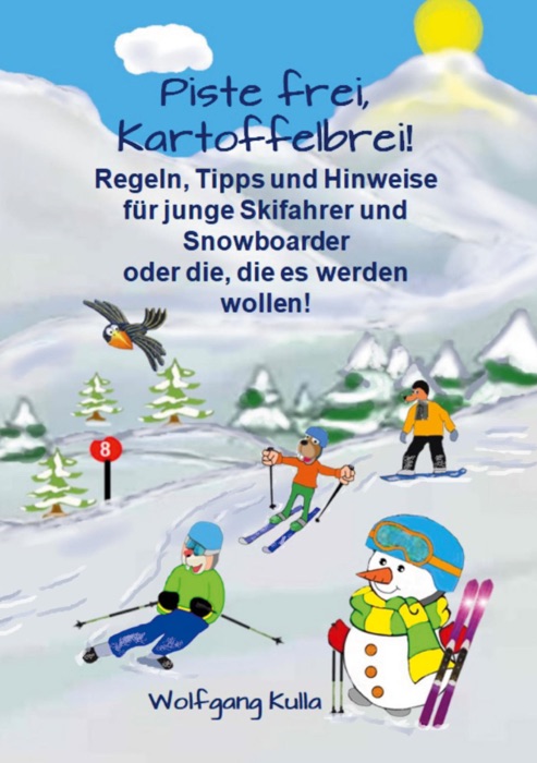 Piste frei, Kartoffelbrei! Regeln, Tipps und Hinweise für junge Skifahrer und Snowboarder oder die, die es werden wollen!