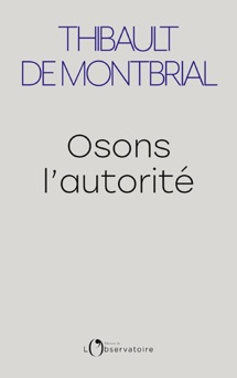 Osons l'autorité - Thibault De Montbrial