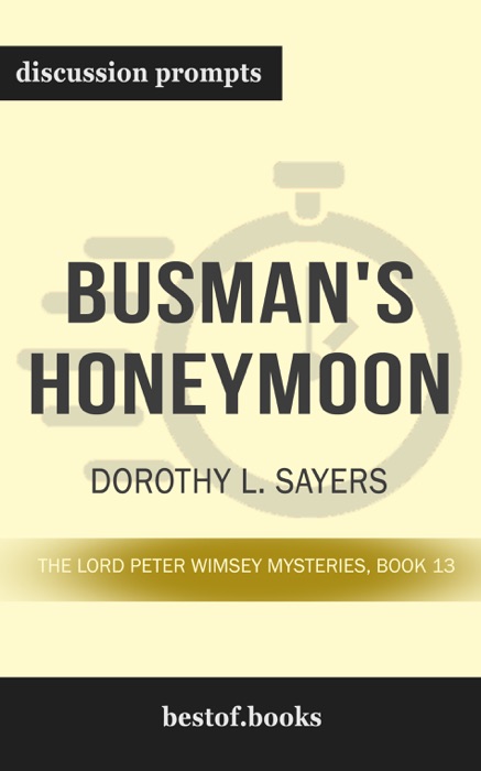 Busman's Honeymoon: The Lord Peter Wimsey Mysteries, Book 13 by Dorothy L. Sayers (Discussion Prompts)