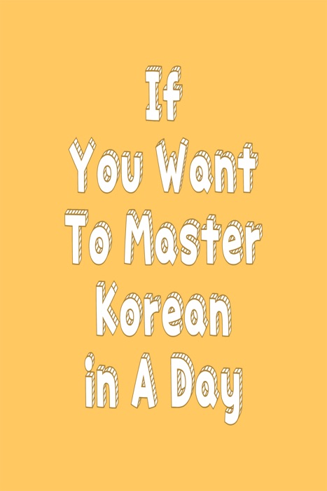 If You Want To Master Korean in A Day