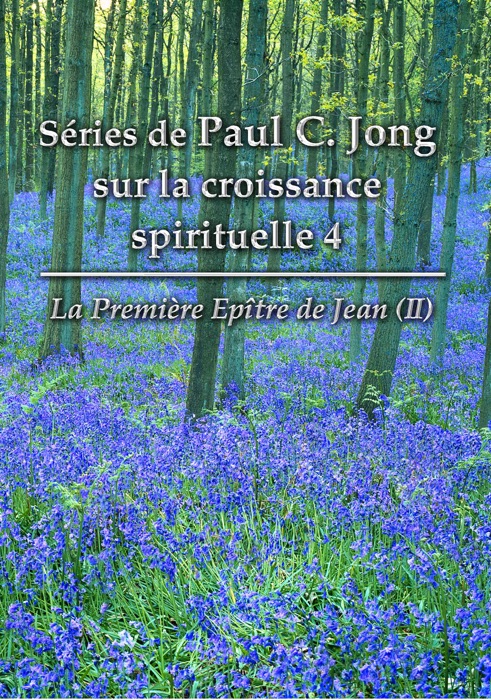 Séries de Paul C. Jong sur la croissance spirituelle 4 - La Première Epître de Jean (Ⅱ)