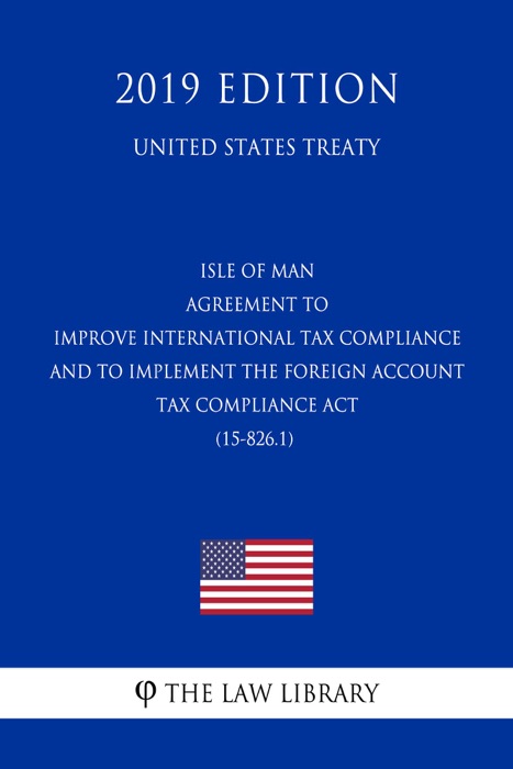 Isle of Man - Agreement to Improve International Tax Compliance and to Implement the Foreign Account Tax Compliance Act (15-826.1) (United States Treaty)