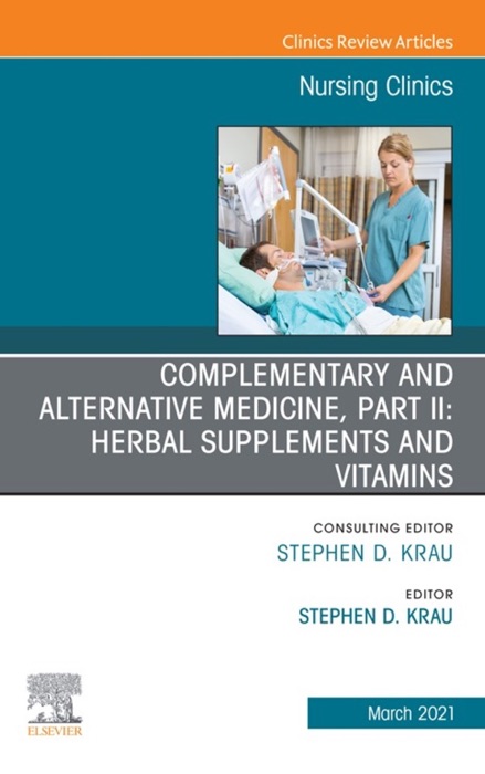 Complementary and Alternative Medicine, Part II: Herbal Supplements and Vitamins, An Issue of Nursing Clinics, E-Book