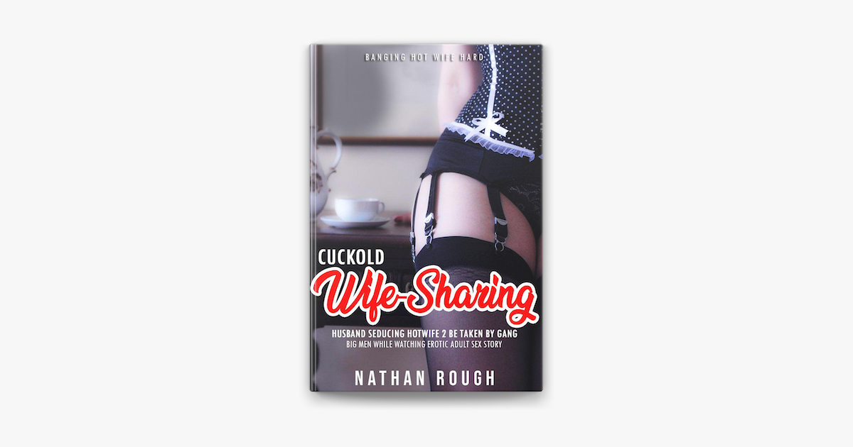 Cuckold Wife Sharing Husband Seducing Hotwife 2 Be Taken by Gang, Big Men While Watching Erotic Adult Sex Story in Apple Books