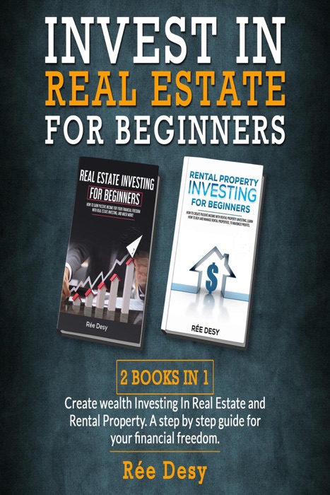 Invest in Real Estate for Beginners: Create wealth Investing In Real Estate and Rental Property. A step by step guide for your financial freedom 2 books in one