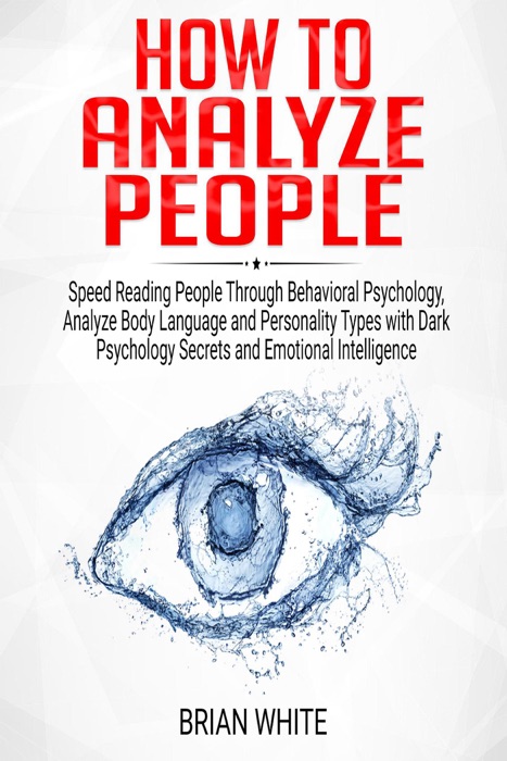 How to Analyze People: Speed Reading People Through Behavioral Psychology, Analyze Body Language and Personality Types with Dark Psychology Secrets and Emotional Intelligence