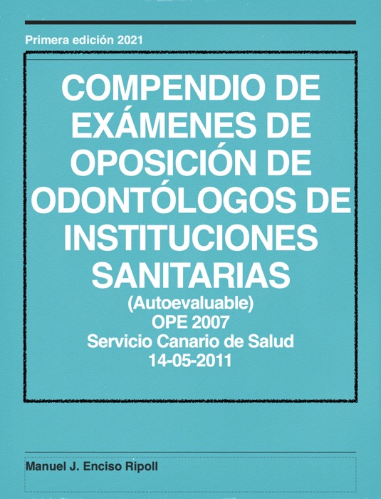 COMPENDIO DE EXÁMENES DE OPOSICION DE ODONTÓLOGOS DE INSTITUCIONES SANITARIAS (RESUELTOS)