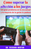 Como superar la adicción a los juegos: Un gran problema en la era actual y la mayoría de la gente lo padece - Dr. Richard Norton