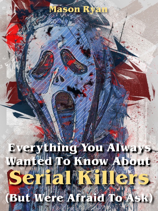 Everything You Always Wanted To Know About Serial Killers (But Were Afraid To Ask)