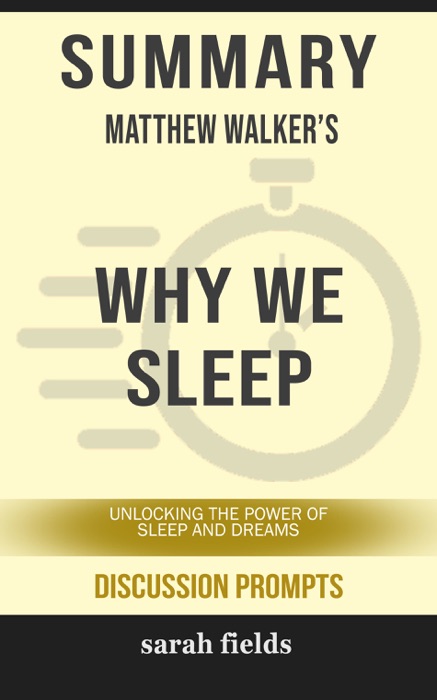 Summary of Why We Sleep: Unlocking the Power of Sleep and Dreams by Matthew Walker (Discussion Prompts)