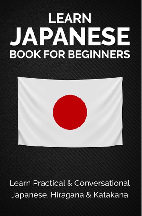 Learn Japanese Book For Beginners : Learn Practical & Conversational Japanese, Hiragana & Katakana