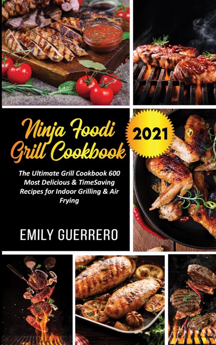 Ninja Foodi Grill Cookbook 2021: The Ultimate Grill Cookbook 600  Most Delicious & Time-Saving Recipes for Indoor Grilling & Air Frying