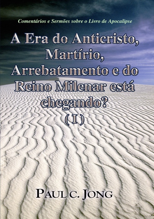 Comentários e Sermões sobre o Livro de Apocalipse - A Era do Anticristo, Martírio, Arrebatamento e do Reino Milenar está chegando? (I)