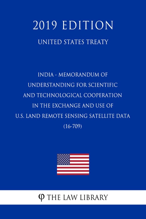 India - Memorandum of Understanding for Scientific and Technological Cooperation in the Exchange and Use of U.S. Land Remote Sensing Satellite Data (16-709) (United States Treaty)