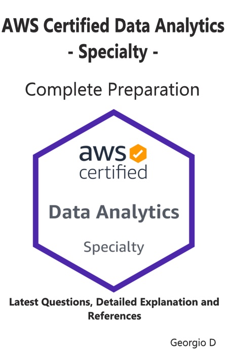 AWS Certified Data Analytics - Specialty DAS-C01 Complete Preparation