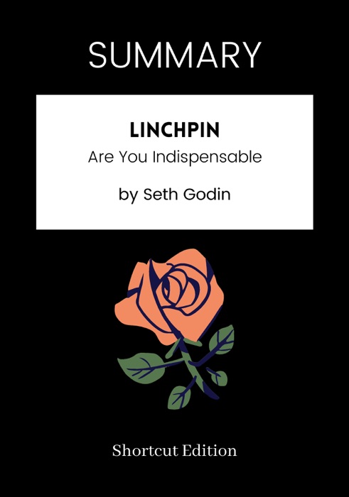 SUMMARY - Linchpin: Are You Indispensable by Seth Godin