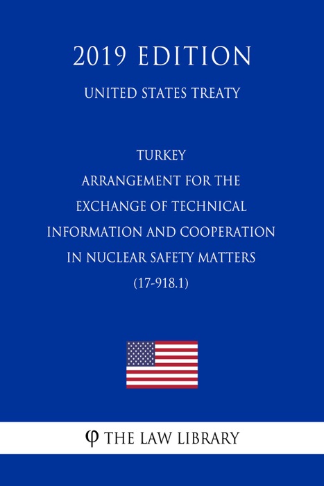 Turkey - Arrangement for the Exchange of Technical Information and Cooperation in Nuclear Safety Matters (17-918.1) (United States Treaty)