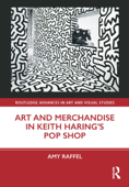Art and Merchandise in Keith Haring’s Pop Shop - Amy Raffel